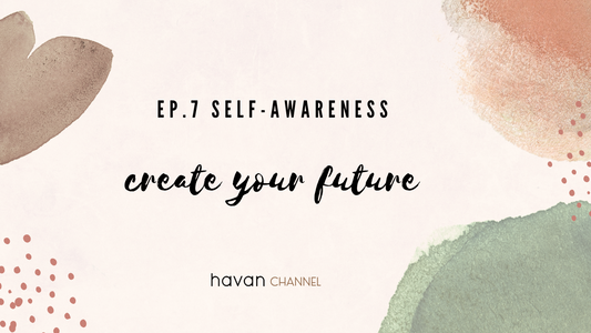 Havan Channel Ep. 7 Self-Awareness: Create Your Own Future